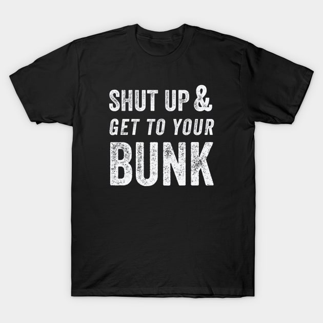 SHUT UP & GET TO YOUR BUNK - White T-Shirt by FalconArt